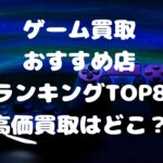 ゲーム買取おすすめ店ランキングTOP8｜高価買取はどこ？