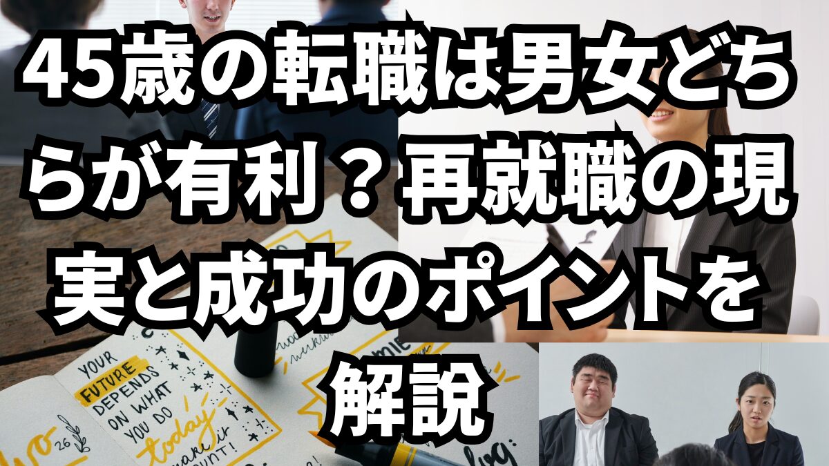 45歳の転職は男女どちらが有利？再就職の現実と成功のポイントを解説