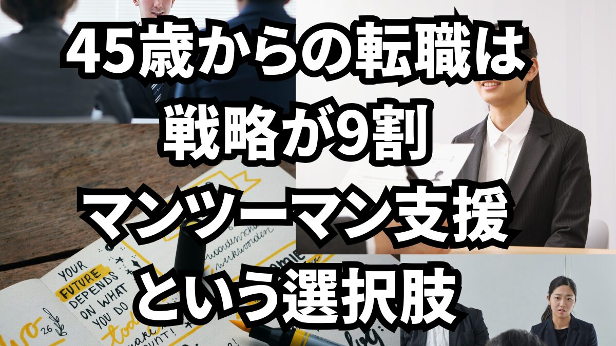 45歳からの転職は戦略が9割|マンツーマン支援という選択肢
