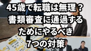 45歳の転職で書類審査に通過する対策7選